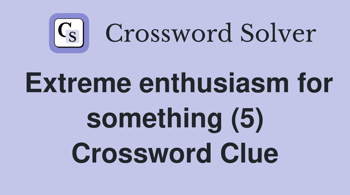 Image showcasing Extreme enthusiasm for something (5) - Crossword Clue Answers ...